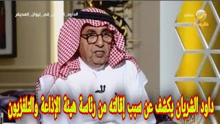 شاهد داود الشريان يكشف عن سبب إقالته من رئاسة هيئة الإذاعة والتلفزيون