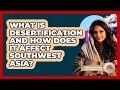 What Is Desertification And How Does It Affect Southwest Asia? - Understanding Southwest Asia