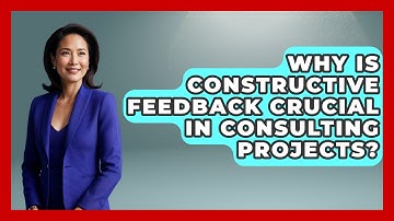 Why Is Constructive Feedback Crucial In Consulting Projects? - Consulting Career Hub