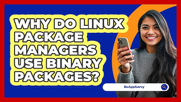 Why Do Linux Package Managers Use Binary Packages? - Be App Savvy