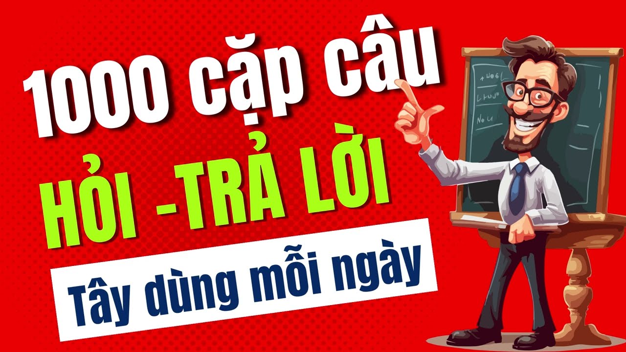 1000 Câu Tiếng Anh Giao Tiếp Hỏi Trả Lời Luyện Nghe Tiếng Anh Cải Thiện Phản Xạ Tiếng Anh Mỗi Ngày