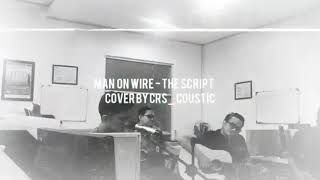 Man On Wire - The Script (Cover by CRS_Coustic)