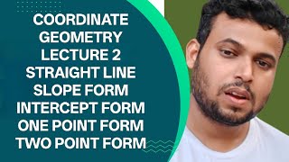 COORDINATE GEOMETRY LECTURE 2 STRAIGHT LINE SLOPE FORM INTERCEPT FORM ONE POINT FORM TWO POINT FORM
