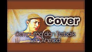 Lah Ahmad - Sempurna dan Terbaik ( Cover )