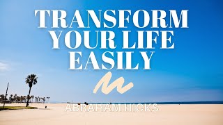 Transform Your Life Easily | Abraham Hicks | LOA (Law of Attraction)