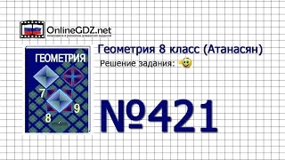 Задание № 421 — Геометрия 8 класс (Атанасян) Задание № 421 — Геометрия 8 класс (Атанасян)