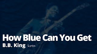 B.B. King - How Blue Can You Get | Lyrics