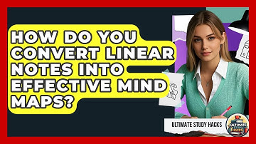 How Do You Convert Linear Notes Into Effective Mind Maps? - Ultimate Study Hacks