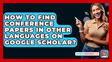 How To Find Conference Papers In Other Languages On Google Scholar? - SearchEnginesHub.com