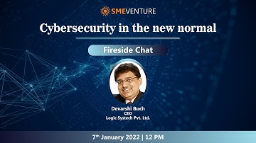Cybersecurity in the New Normal  | Fireside Chat with Mr. Devarshi Buch, CEO Logic Systech Pvt. Ltd.