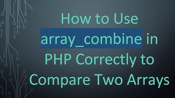 How to Use array_combine in PHP Correctly to Compare Two Arrays