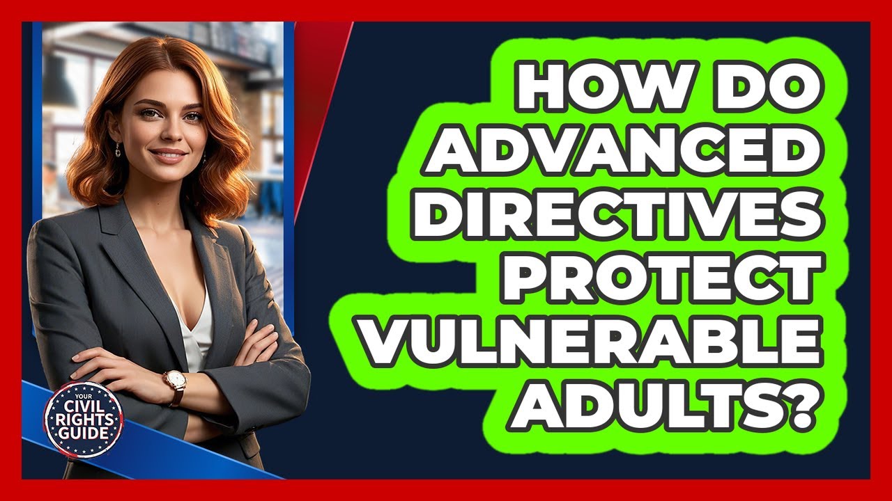 How Do Advanced Directives Protect Vulnerable Adults?