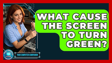 What Cause The Screen To Turn Green? - Your Computer Companion