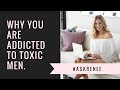 Why you are addicted to TOXIC MEN #askRenee