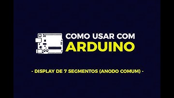 Como usar com Arduino - Display de 7 Segmentos Anodo Comum