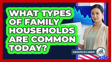 What Types Of Family Households Are Common Today?