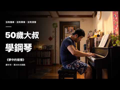 50歲大叔學鋼琴｜挑戰《夢中的婚禮》，第305次終於成功！