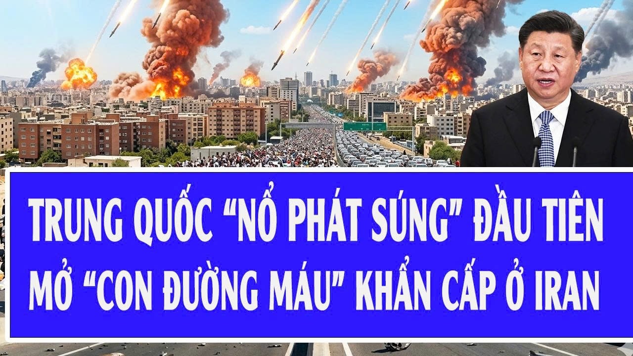 Trực tiếp: Trung Quốc “nổ phát súng” đầu tiên, mở “con đường máu” khẩn cấp ở Iran