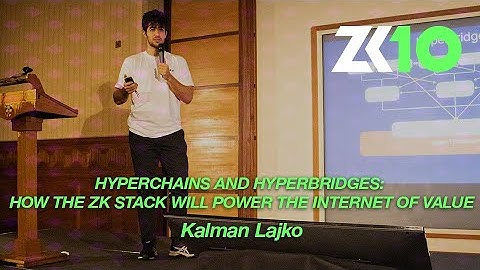 ZK10: Hyperchains and Hyperbridges: How the ZK Stack will power the Internet of Value - Kalman Lajko