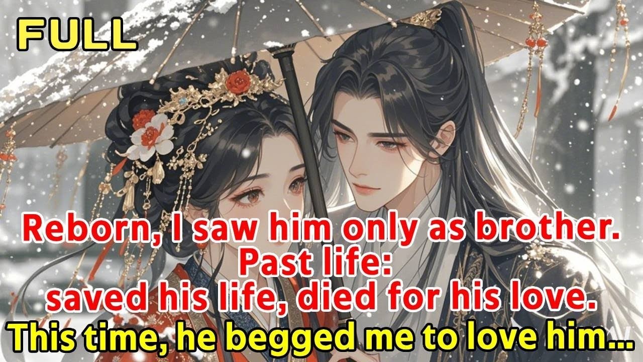 Reborn, I saw him only as brother.Past life: saved his life, died for his love.This time, he begged