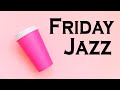 Friday Morning Jazz - Positive Mood Cafe Jazz Music - Jazz & Bossa Music to Relax