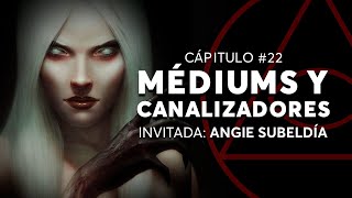 #22  MÉDIUMS Y CANALIZADORES | Invitada: Angie Subeldía