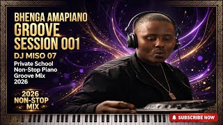 BHENGA AMAPIANO GROOVE SESSION 001  DJ MISO Private School Non-Stop Piano Mix 2026 Gumba FireClosing