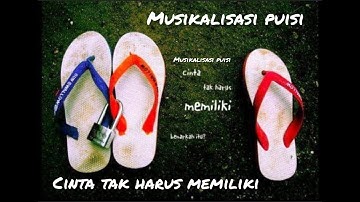 CINTA TAK HARUS MEMILIKI " MUSIKALISASI PUISI "