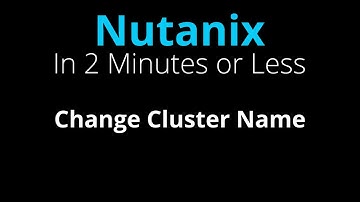 Change Nutanix Cluster Name - Nutanix in 2 Minutes or Less