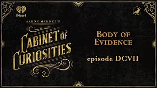 Ep 607: Body of Evidence | AARON MAHNKE'S CABINET OF CURIOSITIES