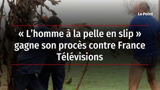 « L’homme à la pelle en slip » gagne son procès contre France Télévisions
