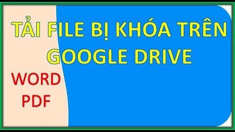 Thầy Nguyễn Đình Hành: HD tải file word hoặc pdf bị khóa tải xuống trên google drive