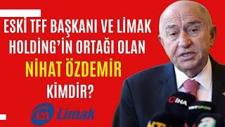 Eski TFF Başkanı ve Limak Holding’in Ortağı Olan Nihat ÖZDEMİR Kimdir? | Milyarder Türk İş İnsanı