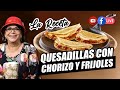 QUESADILLAS CON CHORIZO Y FRIJOLES - DOÑA ROSA RIVERA (La Receta)