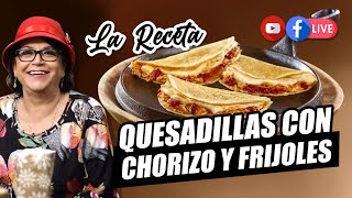 QUESADILLAS CON CHORIZO Y FRIJOLES - DOÑA ROSA RIVERA (La Receta)