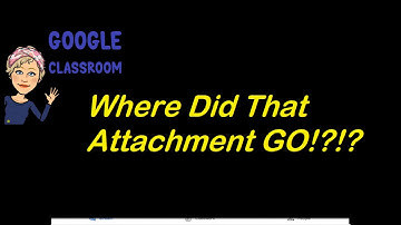 Google Classroom - Finding a Missing Attachment