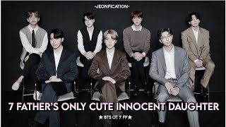 BTSFF 7 FATHER’s only cute little innocent daughter || BTS OT7FF || BTSFF || Protective Father’s |