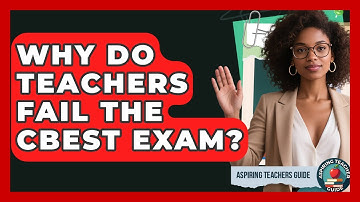 Why Do Teachers Fail The CBEST Exam? - Aspiring Teacher Guide