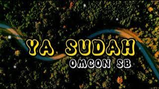 YA SUDAH-OMCON SB ( Lyrics ) LAGU TIMUR YA SUDAH TERSERAH SEKARANG SA SU RELA