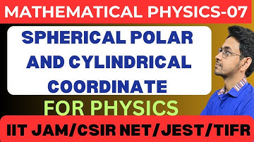 MATHEMATICAL PHYSICS|| SPHERICAL AND CYLINDRICAL COORDINATE||LEC 7 || FOR CSIR NET,IIT JAM,JEST,TIFR