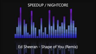 Ed Sheeran - Shape of You (Remix) SPEEDUP / NIGHTCORE