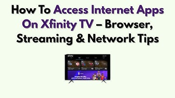 Toegang krijgen tot internet-apps op Xfinity TV – Browser-, streaming- en netwerktips