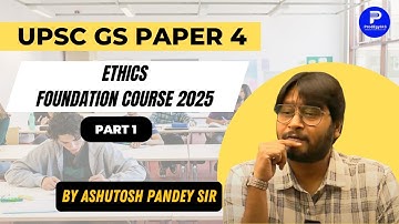 Ethics Foundation Course 2025 | Ethics GS Paper 4 Classes for UPSC by Ashutosh Pandey | Part 1
