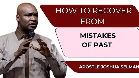 HOW TO RECOVER FROM MISTAKES OF THE PAST WITH APOSTLE JOSHUA SELMAN