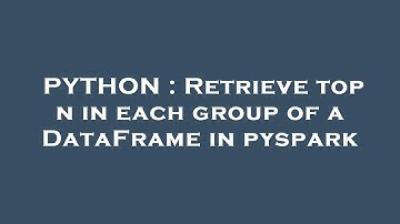 PYTHON : Retrieve top n in each group of a DataFrame in pyspark