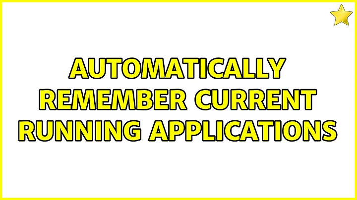 Automatically Remember current Running Applications