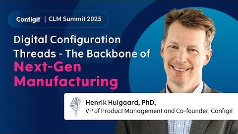 How Digital Configuration Threads Power Industry 4.0 | Henrik Hulgaard, Ph.D. | CLM Summit 2025