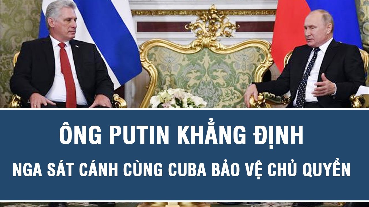 Ông Putin khẳng định Nga sát cánh Cuba bảo vệ chủ quyền