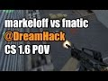 POV: markeloff vs. fnatic @DreamHack Na'Vi CS 1.6 Demo