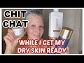 CHIT CHAT | WHILE I GET MY DRY SKIN READY | UPDATE ON SOME THINGS I HAVE BEEN USING! #proaging